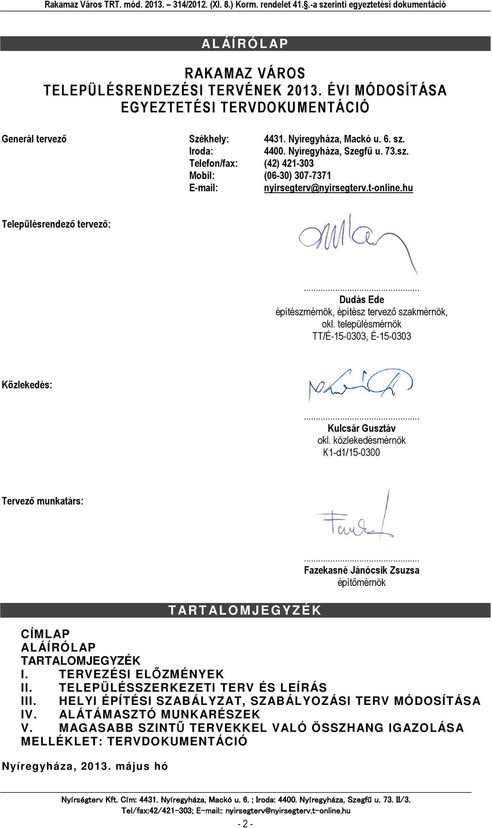 településmérnök TT/É-15-0303, É-15-0303 Közlekedés:... Kulcsár Gusztáv okl. közlekedésmérnök K1-d1/15-0300 Tervező munkatárs: T AR T AL O M JEGYZ É K.