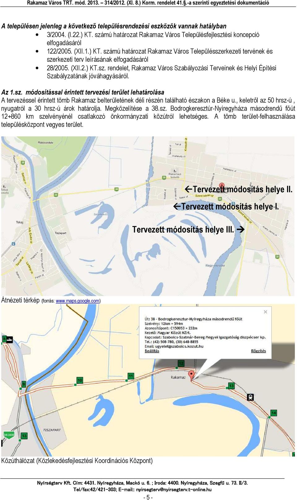 számú határozat Rakamaz Város Településszerkezeti tervének és szerkezeti terv leírásának elfogadásáról 28/2005. (XII.2.) KT.sz. rendelet, Rakamaz Város Szabályozási Terveinek és Helyi Építési Szabályzatának jóváhagyásáról.