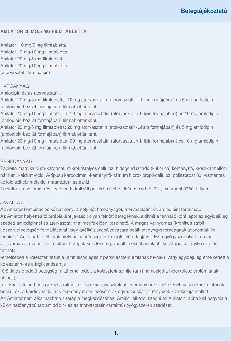 Amlator 10 mg/10 mg filmtabletta: 10 mg atorvasztatin (atorvasztatin-l-lizin formájában) és 10 mg amlodipin (amlodipin-bezilát formájában) filmtablettánként.