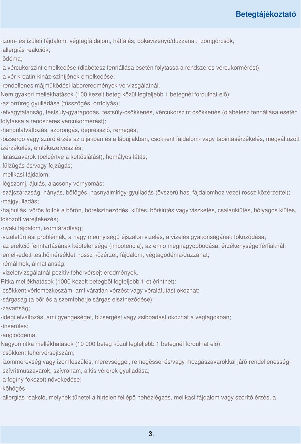 Nem gyakori mellékhatások (100 kezelt beteg közül legfeljebb 1 betegnél fordulhat elõ): -az orrüreg gyulladása (tüsszögés, orrfolyás); -étvágytalanság, testsúly-gyarapodás, testsúly-csökkenés,