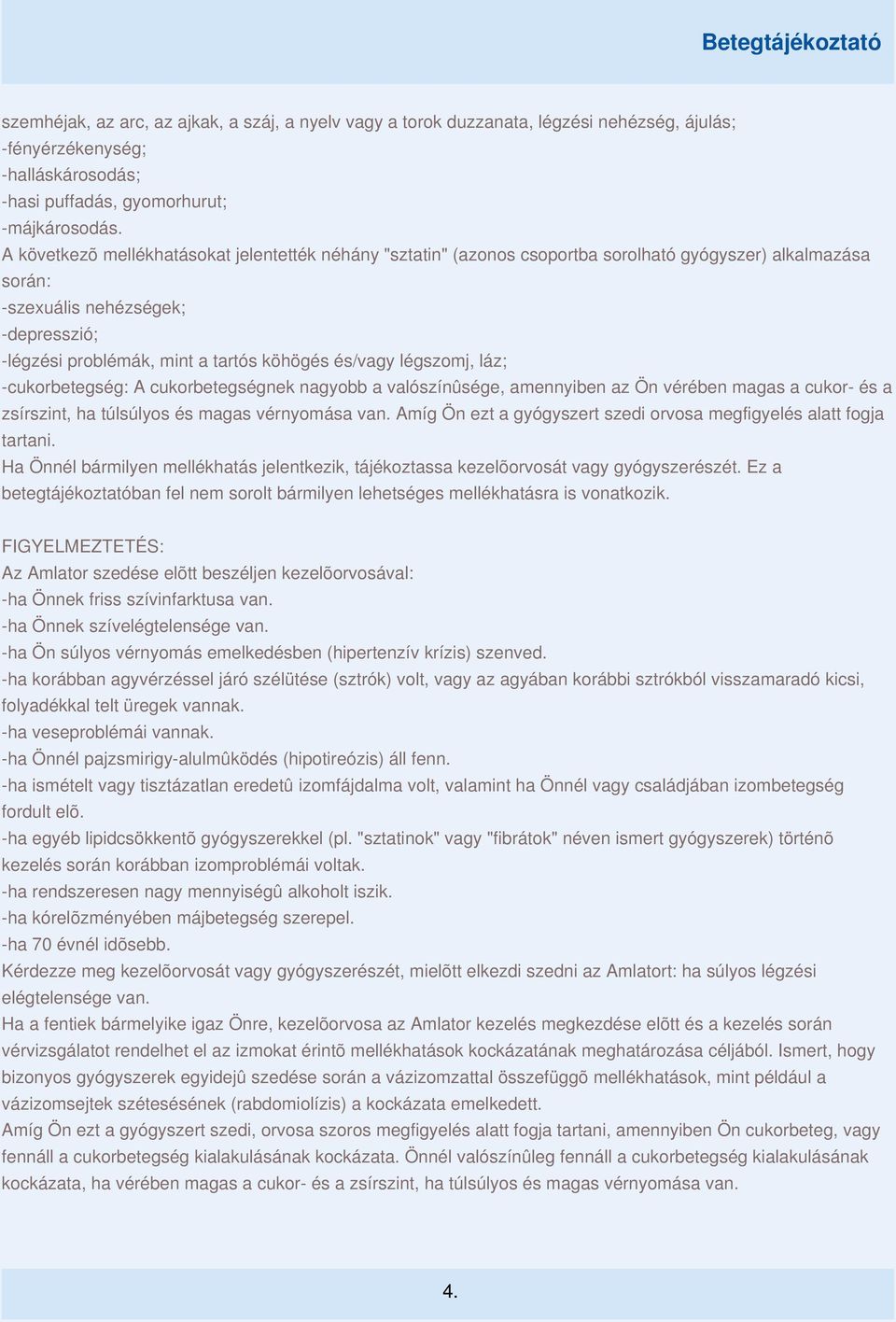 és/vagy légszomj, láz; -cukorbetegség: A cukorbetegségnek nagyobb a valószínûsége, amennyiben az Ön vérében magas a cukor- és a zsírszint, ha túlsúlyos és magas vérnyomása van.