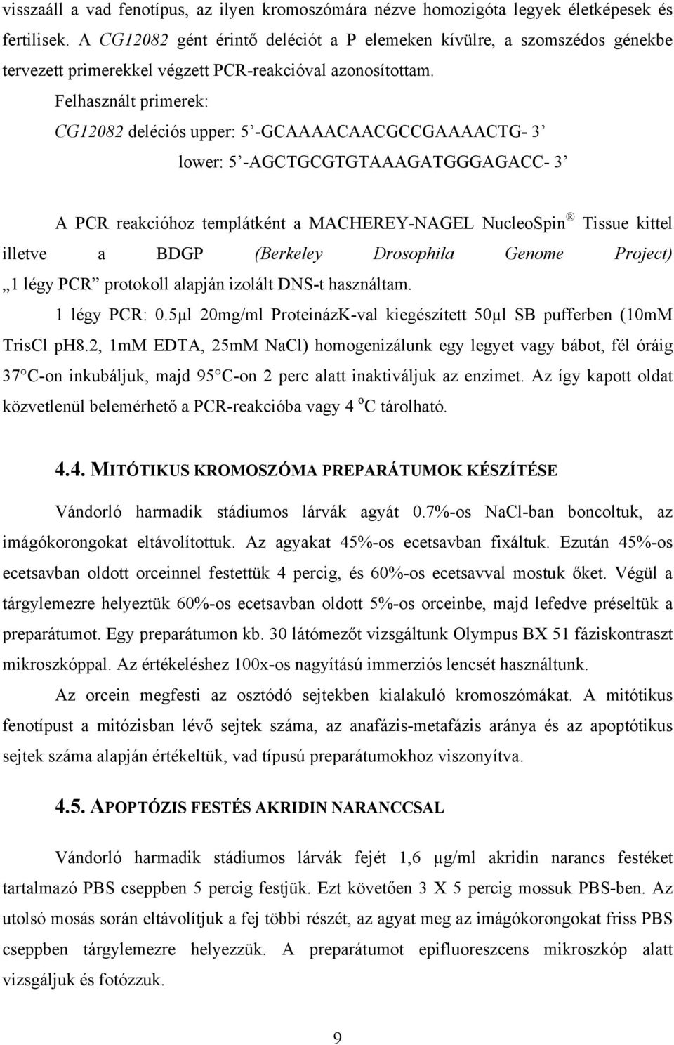 Felhasznált primerek: CG12082 deléciós upper: 5 GCAAAACAACGCCGAAAACTG 3 lower: 5 AGCTGCGTGTAAAGATGGGAGACC 3 A PCR reakcióhoz templátként a MACHEREYNAGEL NucleoSpin Tissue kittel illetve a BDGP