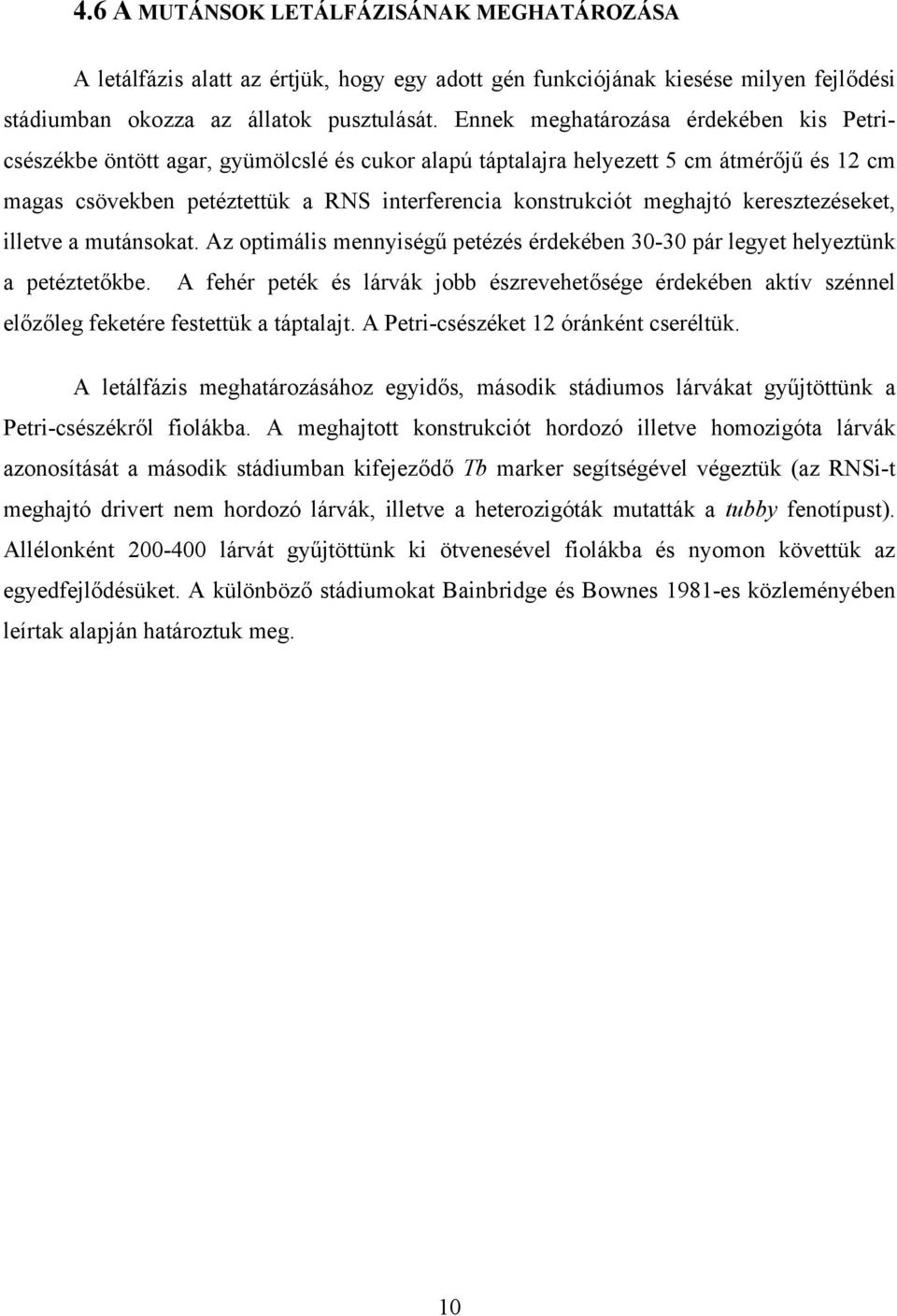 meghajtó keresztezéseket, illetve a mutánsokat. Az optimális mennyiségű petézés érdekében 3030 pár legyet helyeztünk a petéztetőkbe.