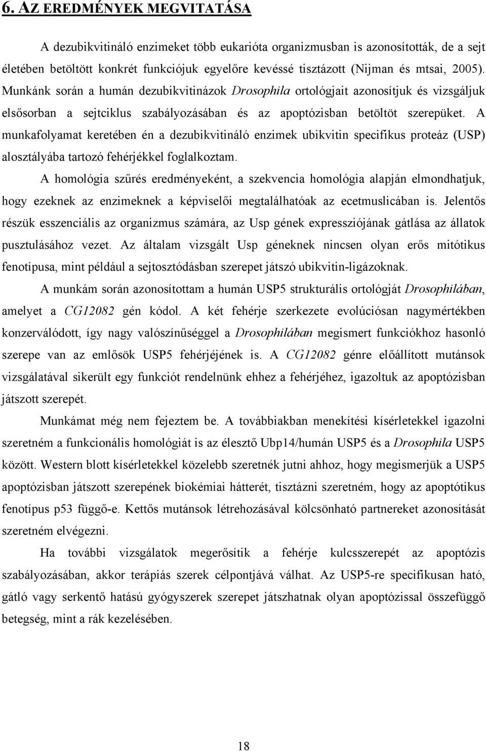 A munkafolyamat keretében én a dezubikvitináló enzimek ubikvitin specifikus proteáz (USP) alosztályába tartozó fehérjékkel foglalkoztam.