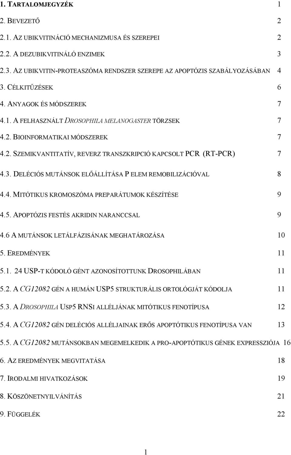 DELÉCIÓS MUTÁNSOK ELŐÁLLÍTÁSA P ELEM REMOBILIZÁCIÓVAL 8 4.4. MITÓTIKUS KROMOSZÓMA PREPARÁTUMOK KÉSZÍTÉSE 9 4.5. APOPTÓZIS FESTÉS AKRIDIN NARANCCSAL 9 4.6 A MUTÁNSOK LETÁLFÁZISÁNAK MEGHATÁROZÁSA 10 5.