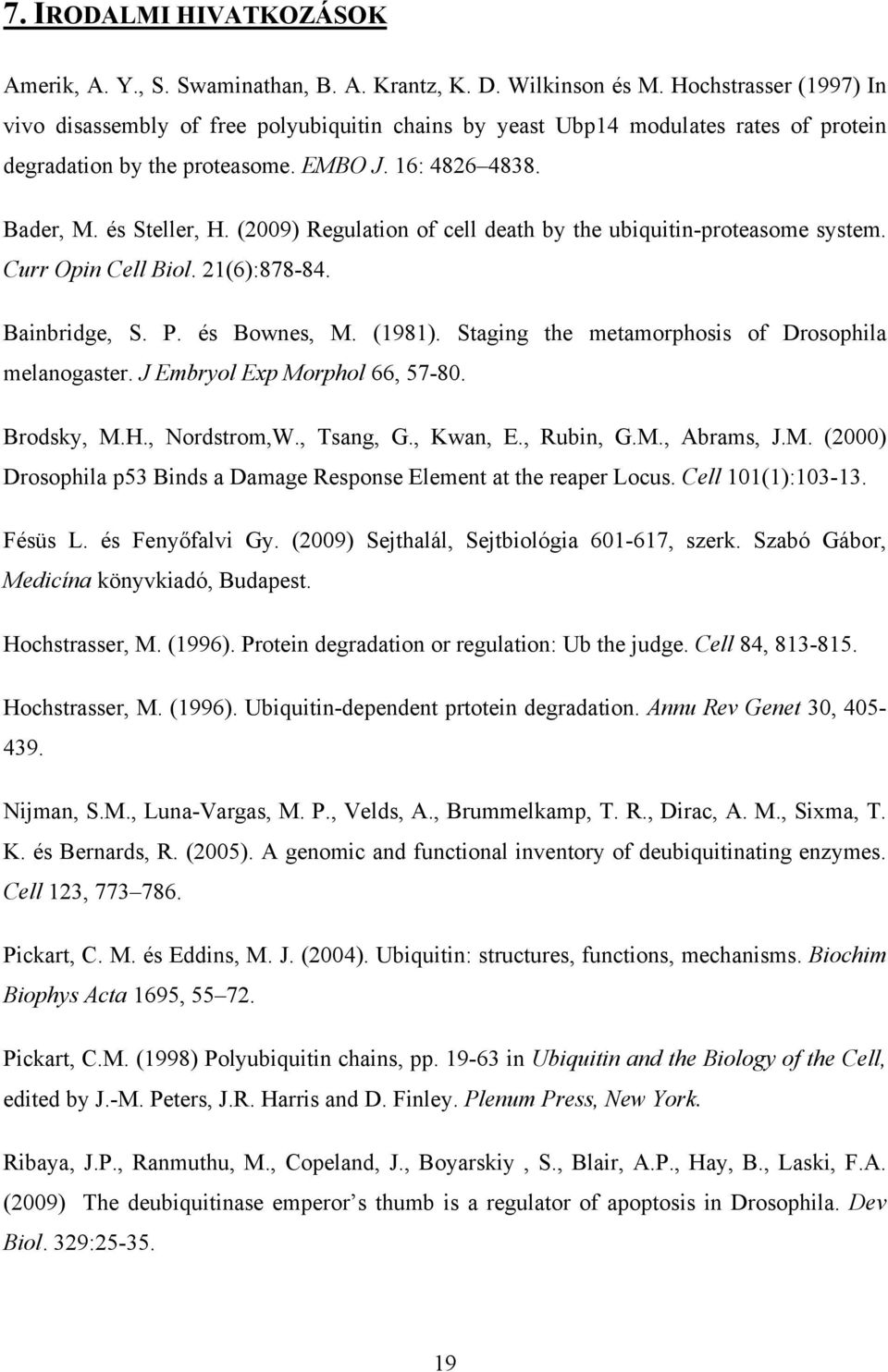 (2009) Regulation of cell death by the ubiquitinproteasome system. Curr Opin Cell Biol. 21(6):87884. Bainbridge, S. P. és Bownes, M. (1981). Staging the metamorphosis of Drosophila melanogaster.