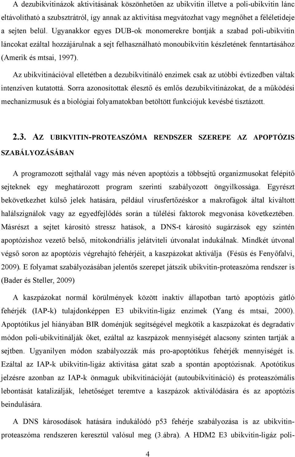 Az ubikvitinációval elletétben a dezubikvitináló enzimek csak az utóbbi évtizedben váltak intenzíven kutatottá.