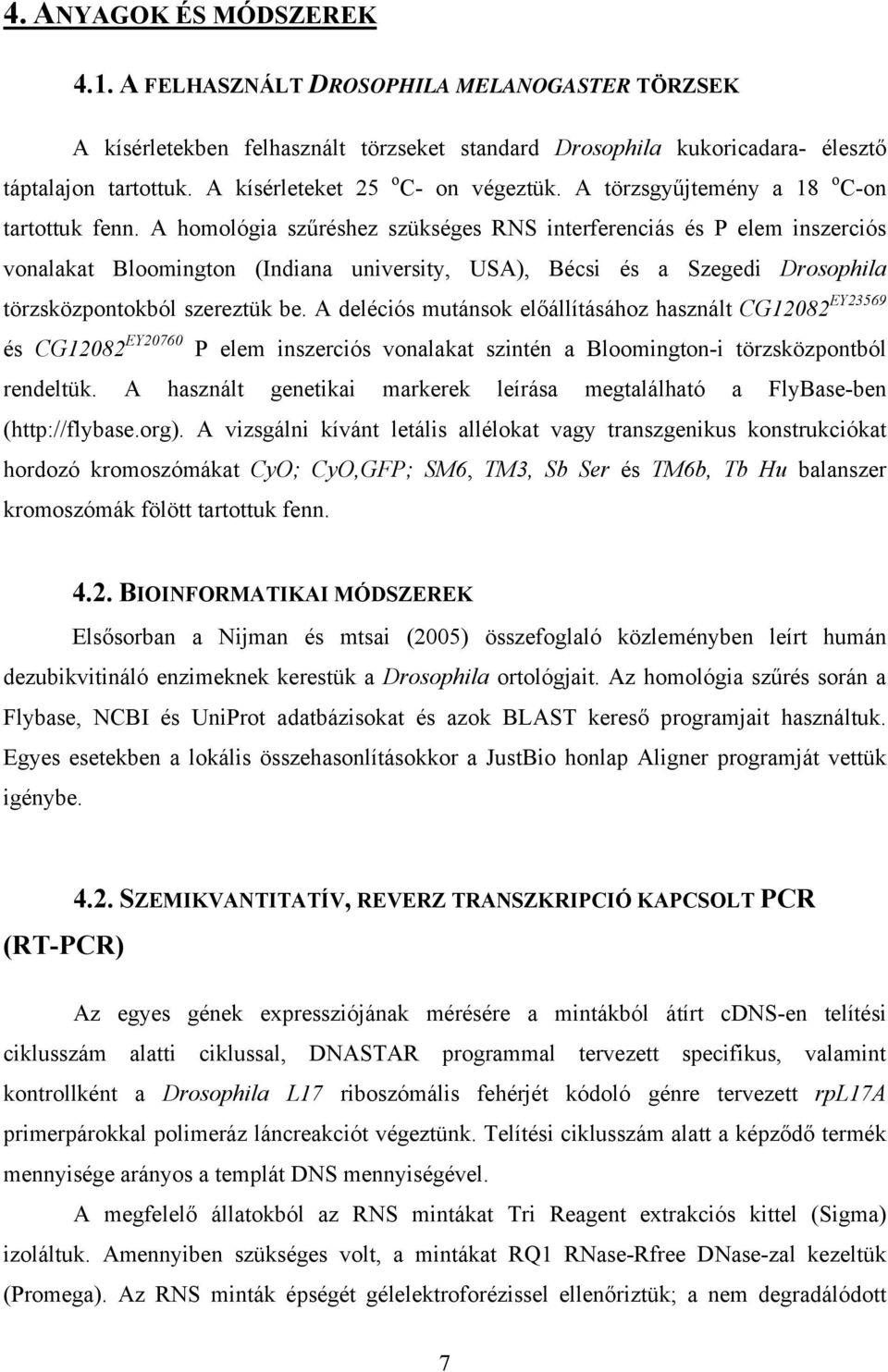 A homológia szűréshez szükséges RNS interferenciás és P elem inszerciós vonalakat Bloomington (Indiana university, USA), Bécsi és a Szegedi Drosophila törzsközpontokból szereztük be.