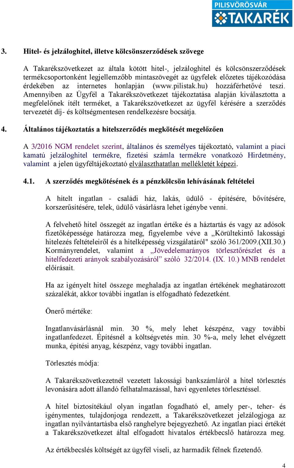 Amennyiben az Ügyfél a Takarékszövetkezet tájékoztatása alapján kiválasztotta a megfelelőnek ítélt terméket, a Takarékszövetkezet az ügyfél kérésére a szerződés tervezetét díj- és költségmentesen