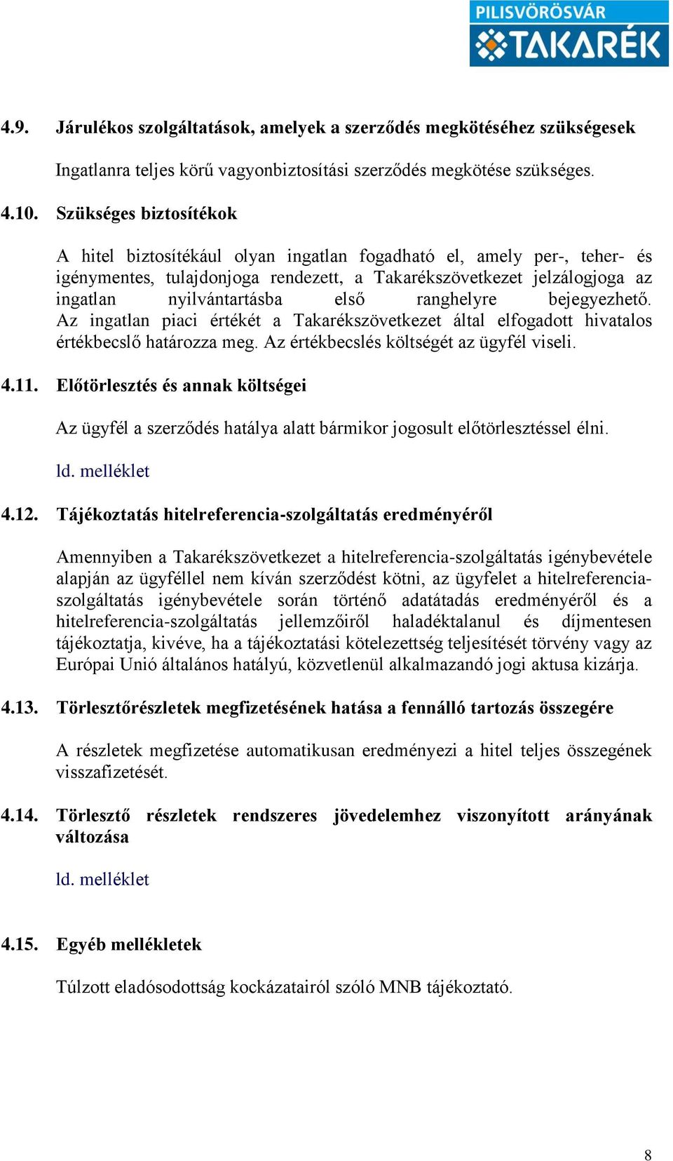 ranghelyre bejegyezhető. Az ingatlan piaci értékét a Takarékszövetkezet által elfogadott hivatalos értékbecslő határozza meg. Az értékbecslés költségét az ügyfél viseli. 4.11.