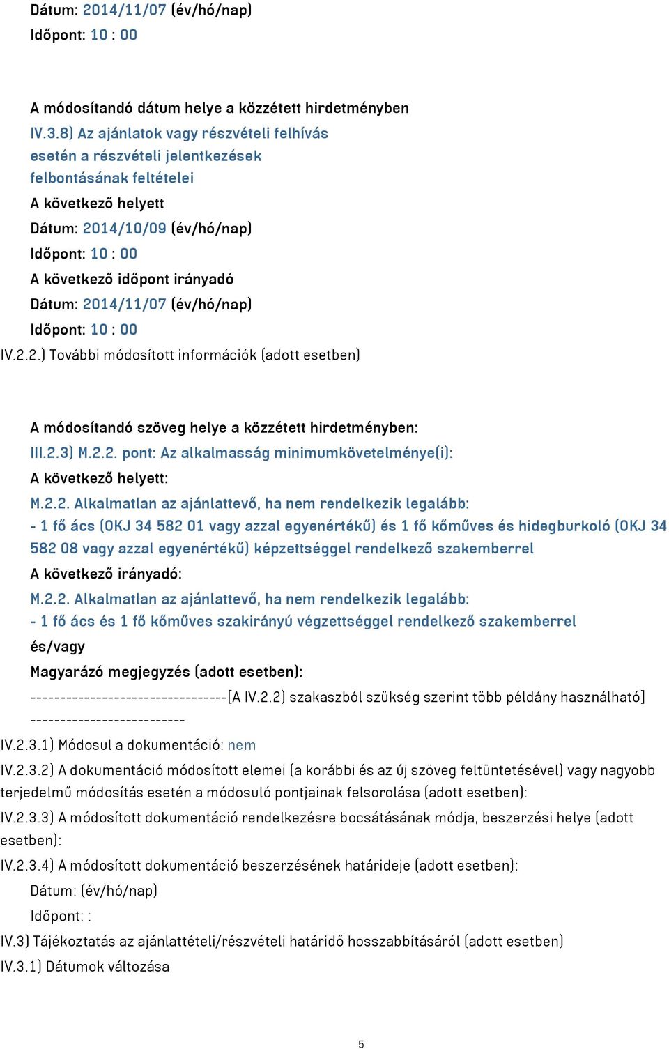 14/10/09 (év/hó/nap) Dátum: 2014/11/07 (év/hó/nap) IV.2.2.) További módosított információk (adott esetben) A módosítandó szöveg helye a közzétett hirdetményben: III.2.3) M.2.2. pont: Az alkalmasság minimumkövetelménye(i): : M.