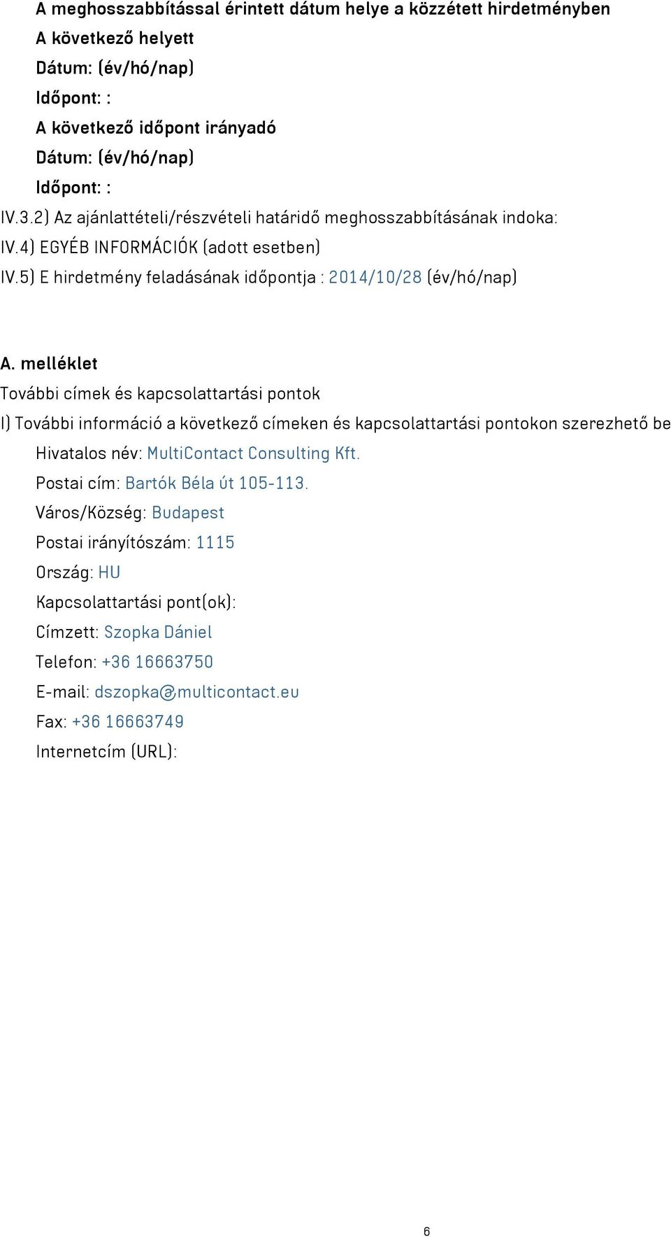 melléklet További címek és kapcsolattartási pontok I) További információ a következő címeken és kapcsolattartási pontokon szerezhető be Hivatalos név: MultiContact Consulting Kft.