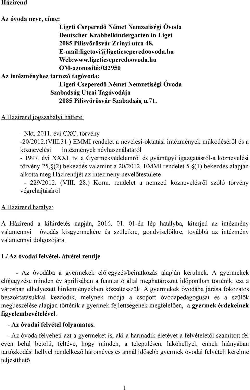 A Házirend jogszabályi háttere: - Nkt. 2011. évi CXC. törvény -20/2012.(VIII.31.) EMMI rendelet a nevelési-oktatási intézmények működéséről és a köznevelési intézmények névhasználatáról - 1997.