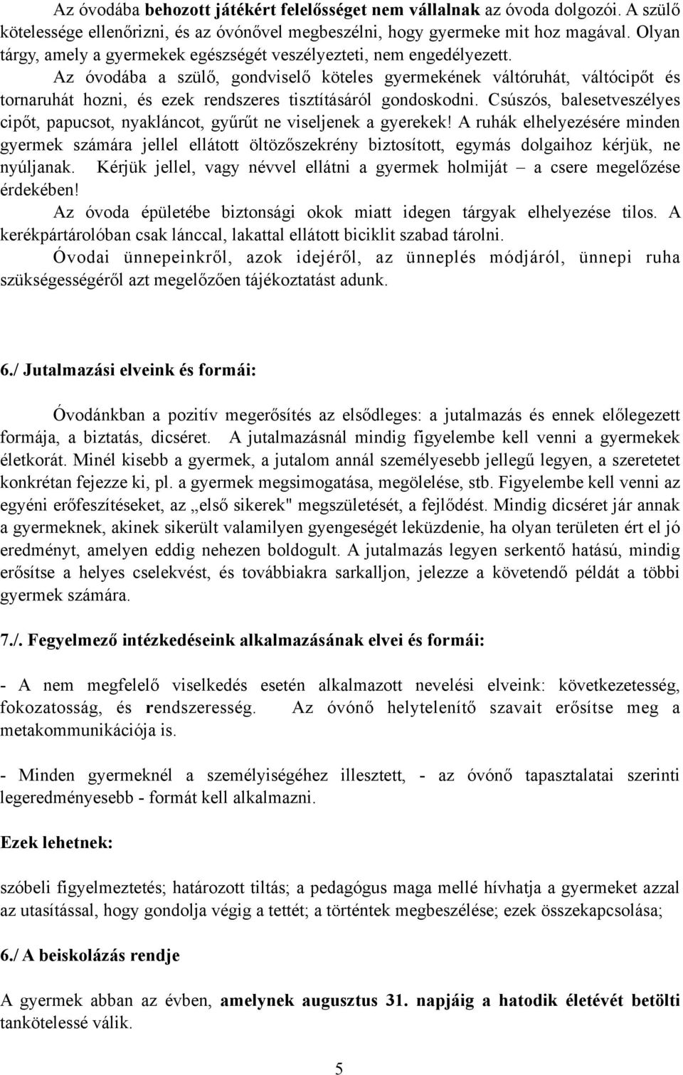Az óvodába a szülő, gondviselő köteles gyermekének váltóruhát, váltócipőt és tornaruhát hozni, és ezek rendszeres tisztításáról gondoskodni.