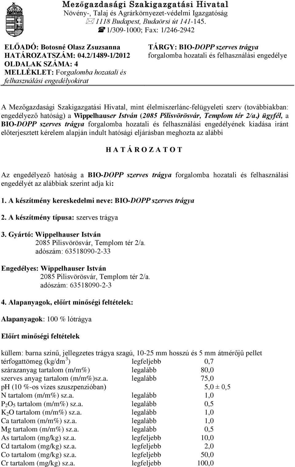 2/1489-1/2012 OLDALAK SZÁMA: 4 MELLÉKLET: Forgalomba hozatali és felhasználási engedélyokirat TÁRGY: BIO-DOPP szerves trágya forgalomba hozatali és felhasználási engedélye A Mezőgazdasági