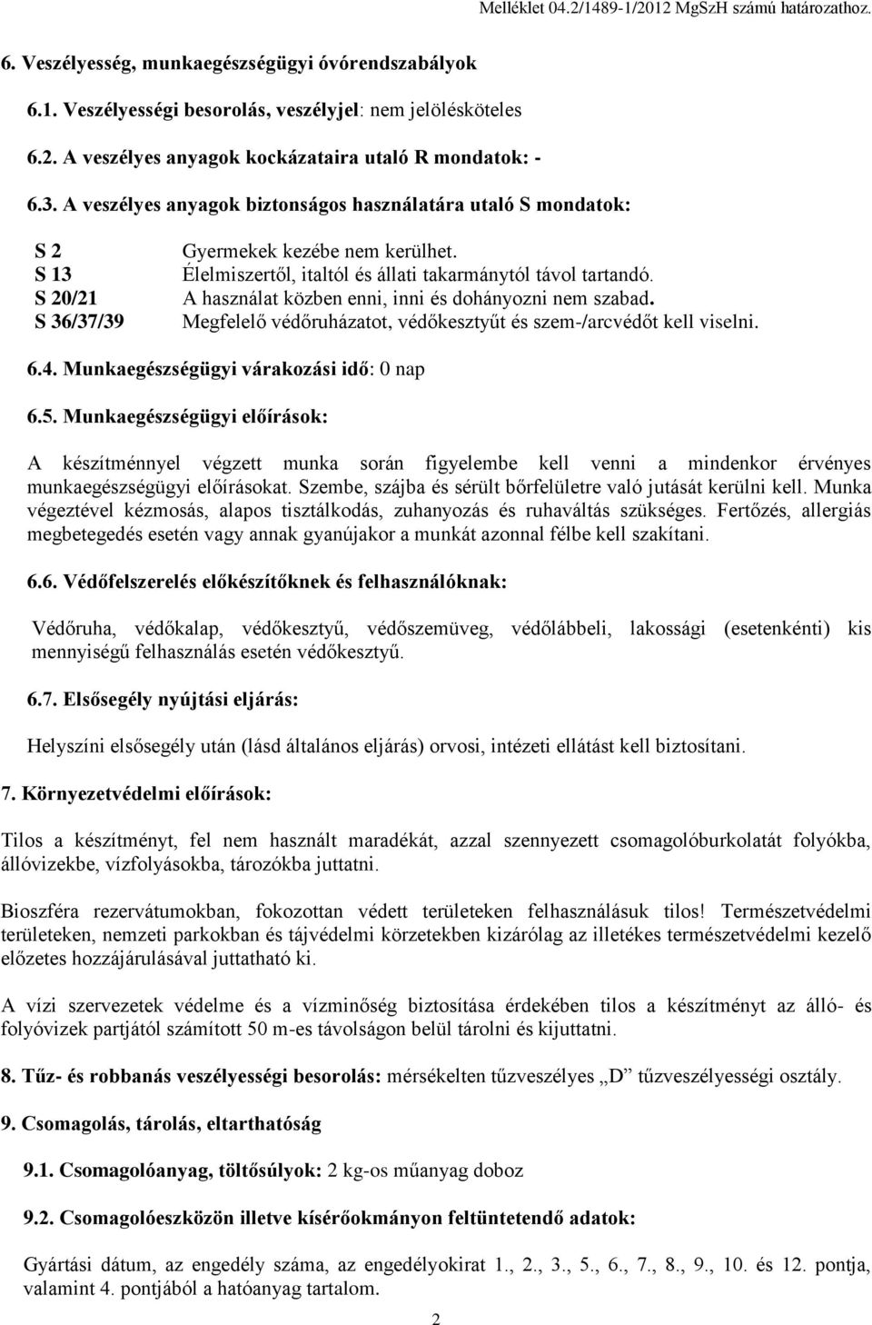 A használat közben enni, inni és dohányozni nem szabad. Megfelelő védőruházatot, védőkesztyűt és szem-/arcvédőt kell viselni. 6.4. Munkaegészségügyi várakozási idő: 0 nap 6.5.