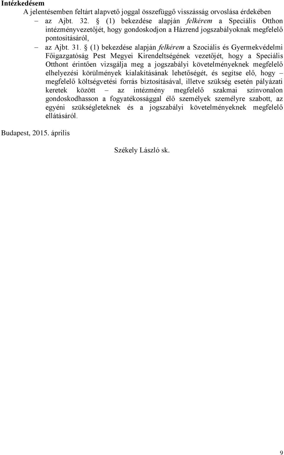 (1) bekezdése alapján felkérem a Szociális és Gyermekvédelmi Főigazgatóság Pest Megyei Kirendeltségének vezetőjét, hogy a Speciális Otthont érintően vizsgálja meg a jogszabályi követelményeknek