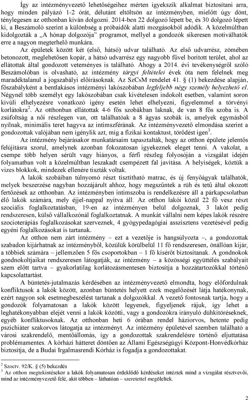 A közelmúltban kidolgozták a A hónap dolgozója programot, mellyel a gondozók sikeresen motiválhatók erre a nagyon megterhelő munkára. Az épületek között két (első, hátsó) udvar található.