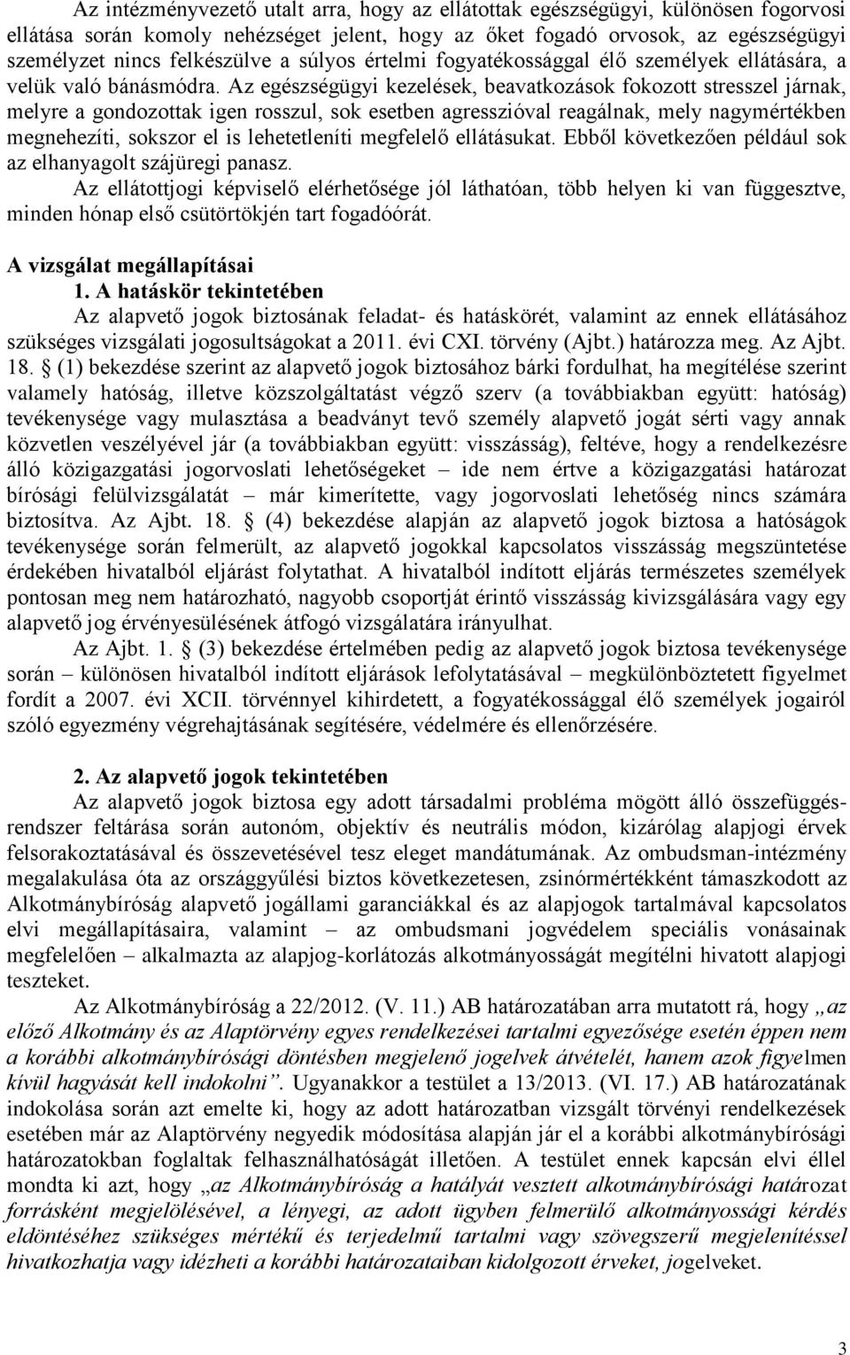 Az egészségügyi kezelések, beavatkozások fokozott stresszel járnak, melyre a gondozottak igen rosszul, sok esetben agresszióval reagálnak, mely nagymértékben megnehezíti, sokszor el is lehetetleníti