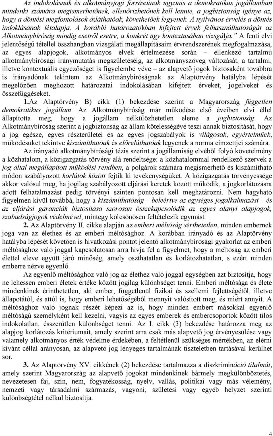 A korábbi határozatokban kifejtett érvek felhasználhatóságát az Alkotmánybíróság mindig esetről esetre, a konkrét ügy kontextusában vizsgálja.