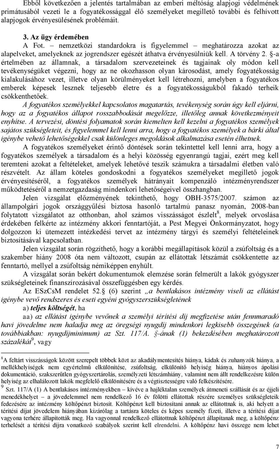 -a értelmében az államnak, a társadalom szervezeteinek és tagjainak oly módon kell tevékenységüket végezni, hogy az ne okozhasson olyan károsodást, amely fogyatékosság kialakulásához vezet, illetve