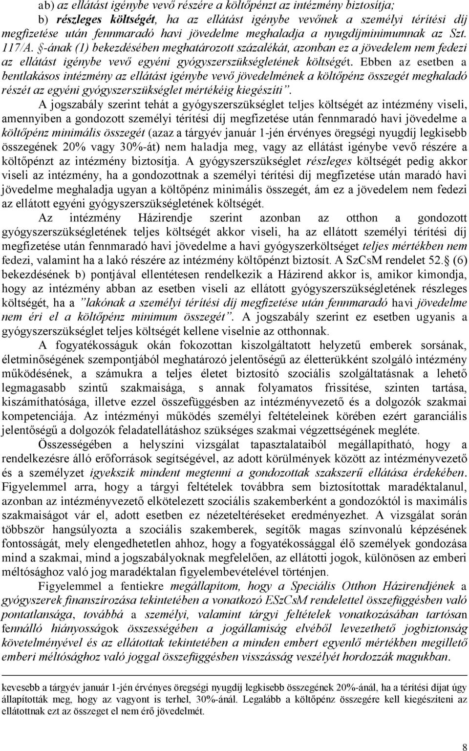 Ebben az esetben a bentlakásos intézmény az ellátást igénybe vevő jövedelmének a költőpénz összegét meghaladó részét az egyéni gyógyszerszükséglet mértékéig kiegészíti.
