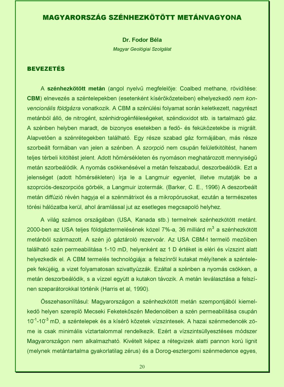elhelyezkedő nem konvencionális földgázra vonatkozik. A CBM a szénülési folyamat során keletkezett, nagyrészt metánból álló, de nitrogént, szénhidrogénféleségeket, széndioxidot stb. is tartalmazó gáz.
