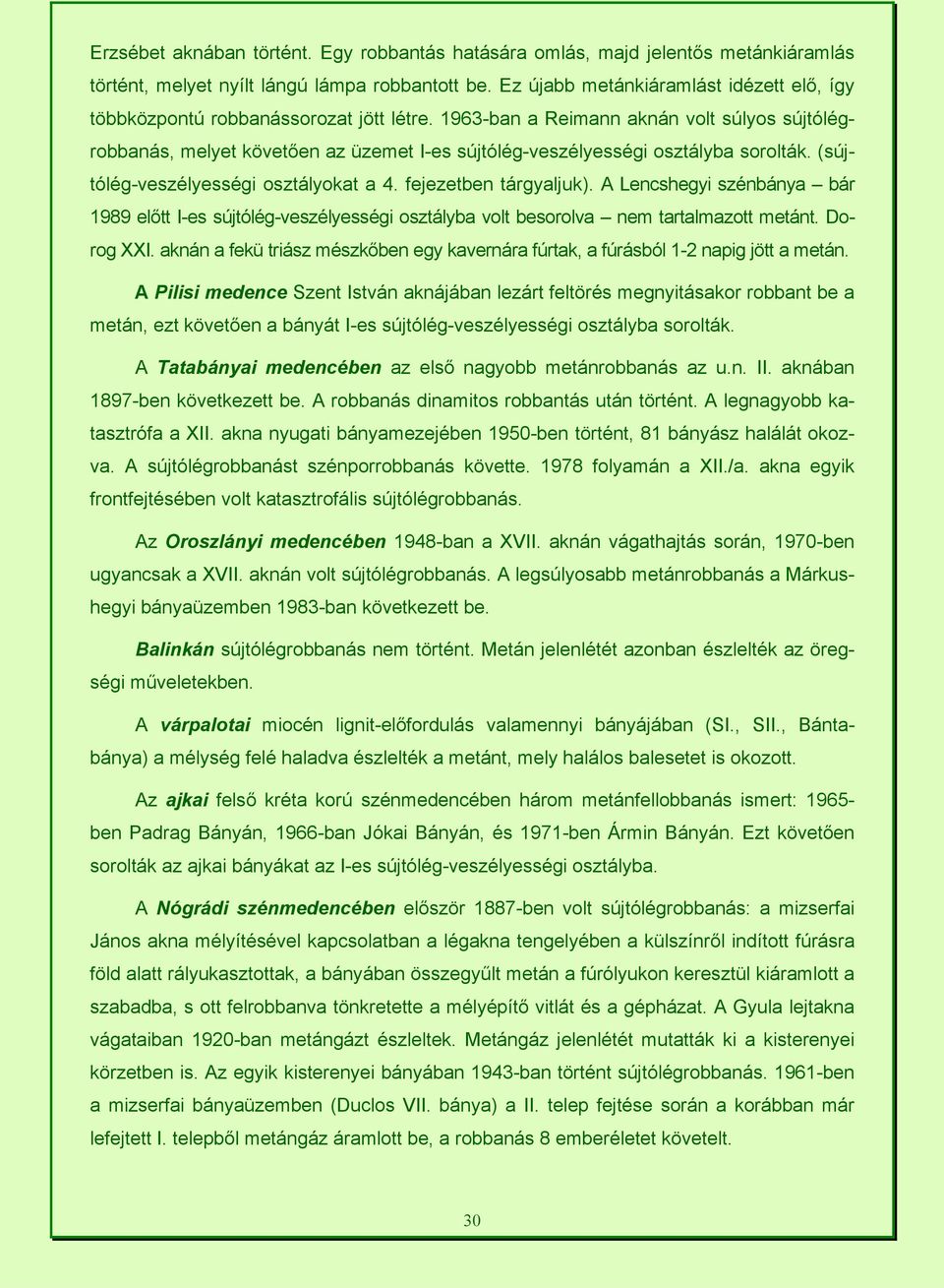 1963-ban a Reimann aknán volt súlyos sújtólégrobbanás, melyet követően az üzemet I-es sújtólég-veszélyességi osztályba sorolták. (sújtólég-veszélyességi osztályokat a 4. fejezetben tárgyaljuk).