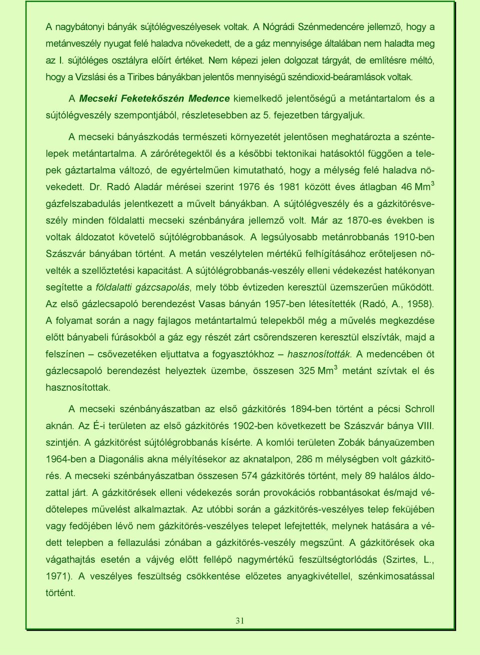 A Mecseki Feketekőszén Medence kiemelkedő jelentőségű a metántartalom és a sújtólégveszély szempontjából, részletesebben az 5. fejezetben tárgyaljuk.