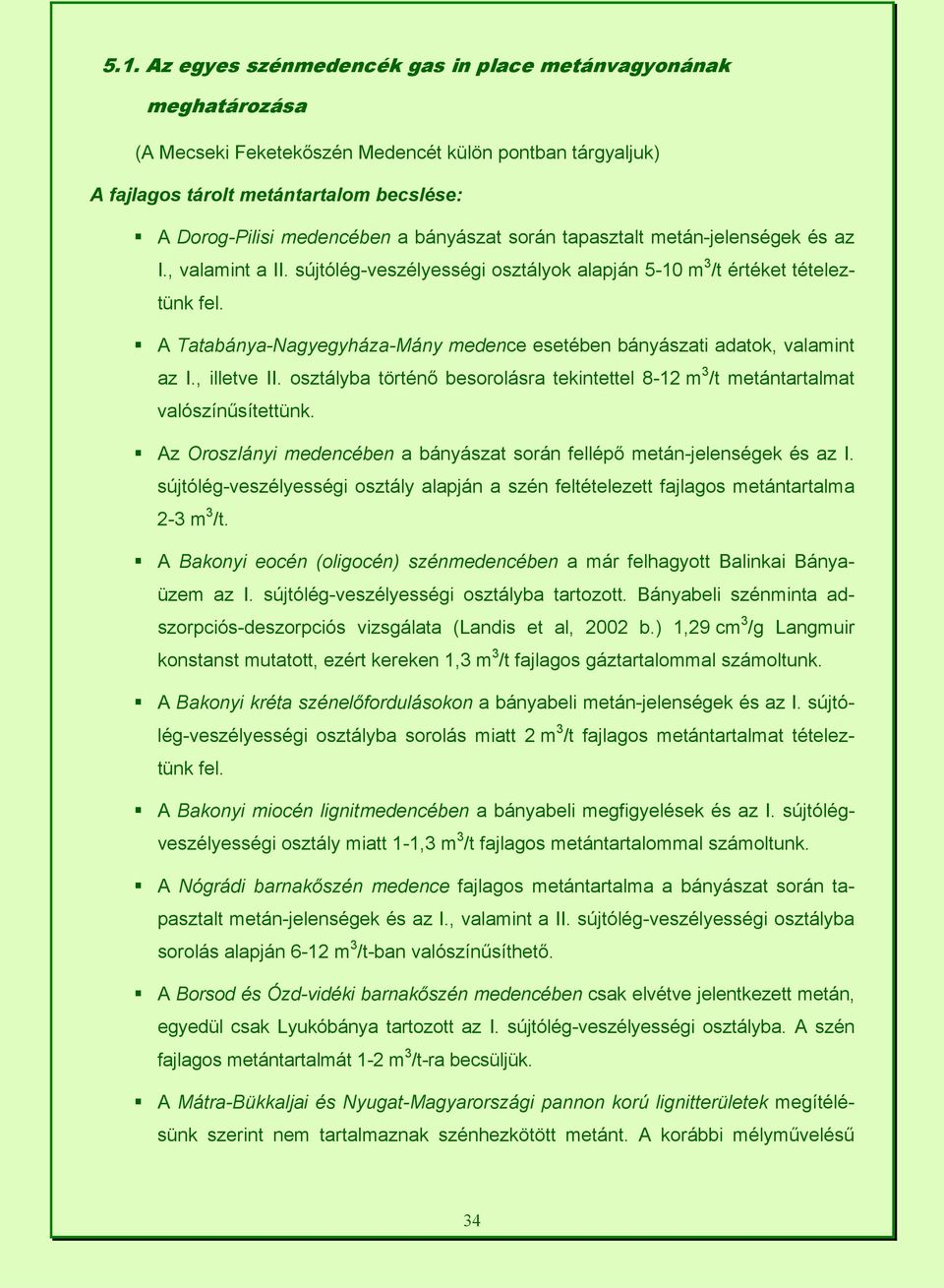 A Tatabánya-Nagyegyháza-Mány medence esetében bányászati adatok, valamint az I., illetve II. osztályba történő besorolásra tekintettel 8-12 m 3 /t metántartalmat valószínűsítettünk.