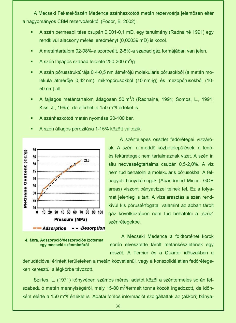 A metántartalom 92-98%-a szorbeált, 2-8%-a szabad gáz formájában van jelen. A szén fajlagos szabad felülete 250-300 m 2 /g.
