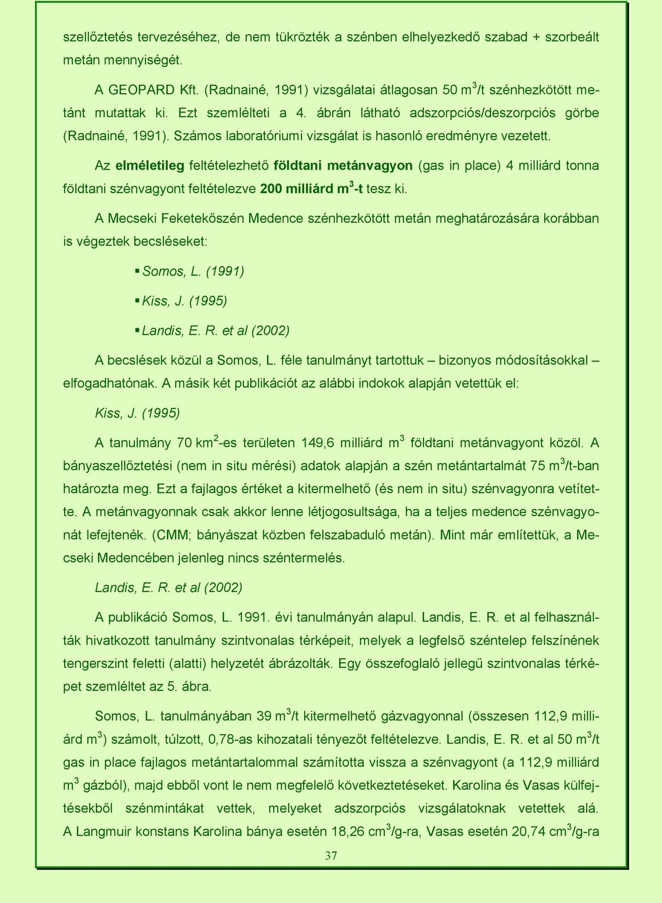 Számos laboratóriumi vizsgálat is hasonló eredményre vezetett.