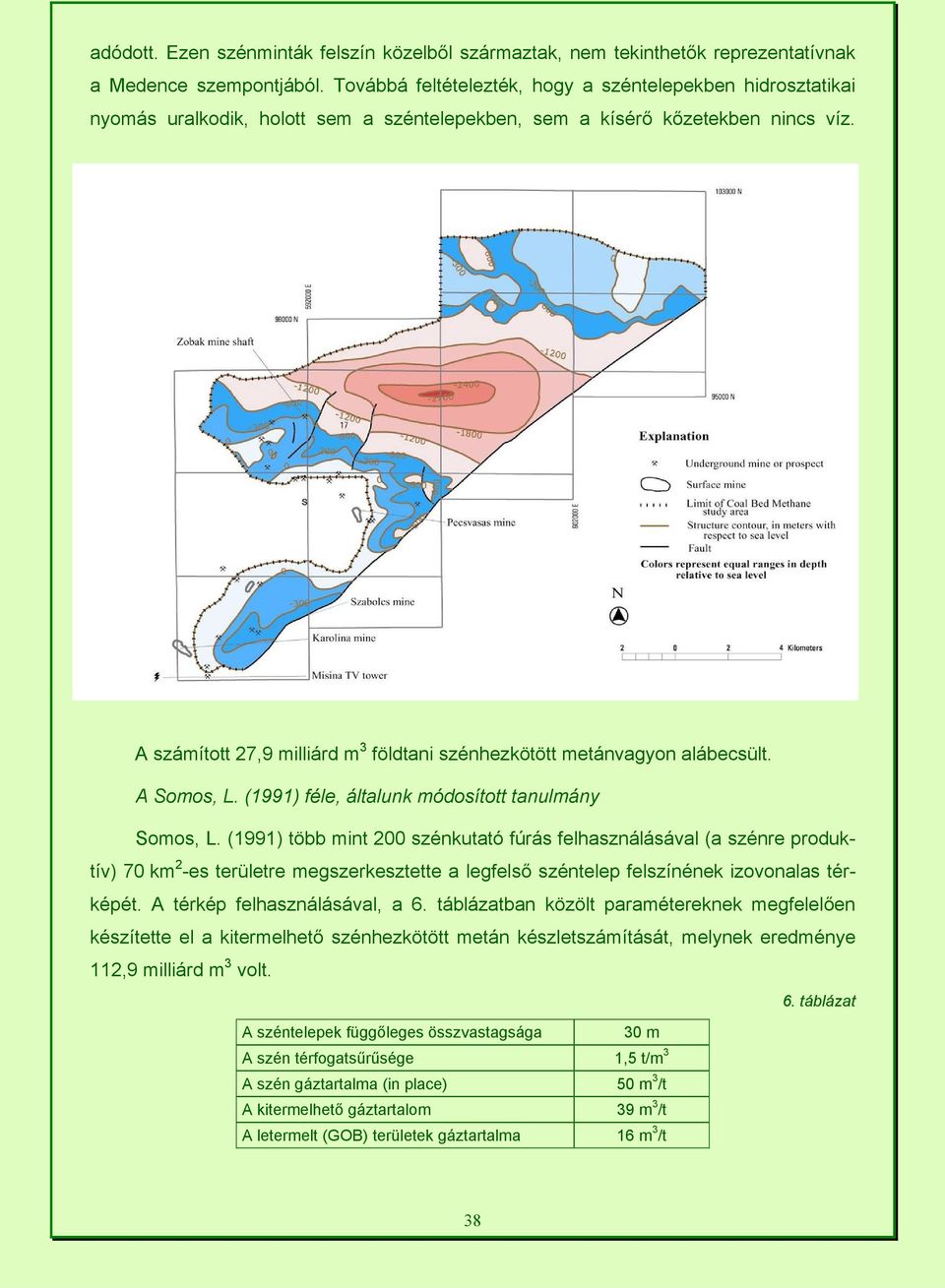 A számított 27,9 milliárd m 3 földtani szénhezkötött metánvagyon alábecsült. A Somos, L. (1991) féle, általunk módosított tanulmány Somos, L.
