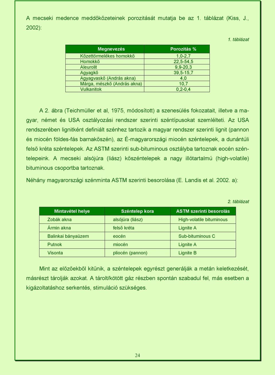 1. táblázat A 2. ábra (Teichmüller et al, 1975, módosított) a szenesülés fokozatait, illetve a magyar, német és USA osztályozási rendszer szerinti széntípusokat szemlélteti.