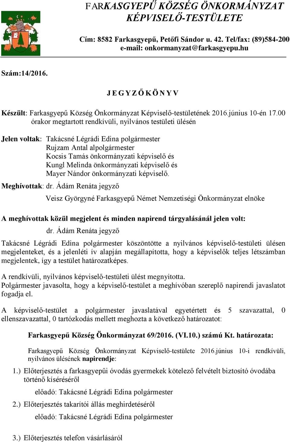 00 órakor megtartott rendkívüli, nyilvános testületi ülésén Jelen voltak: Takácsné Légrádi Edina Rujzam Antal al Kocsis Tamás önkormányzati képviselő és Kungl Melinda önkormányzati képviselő és Mayer