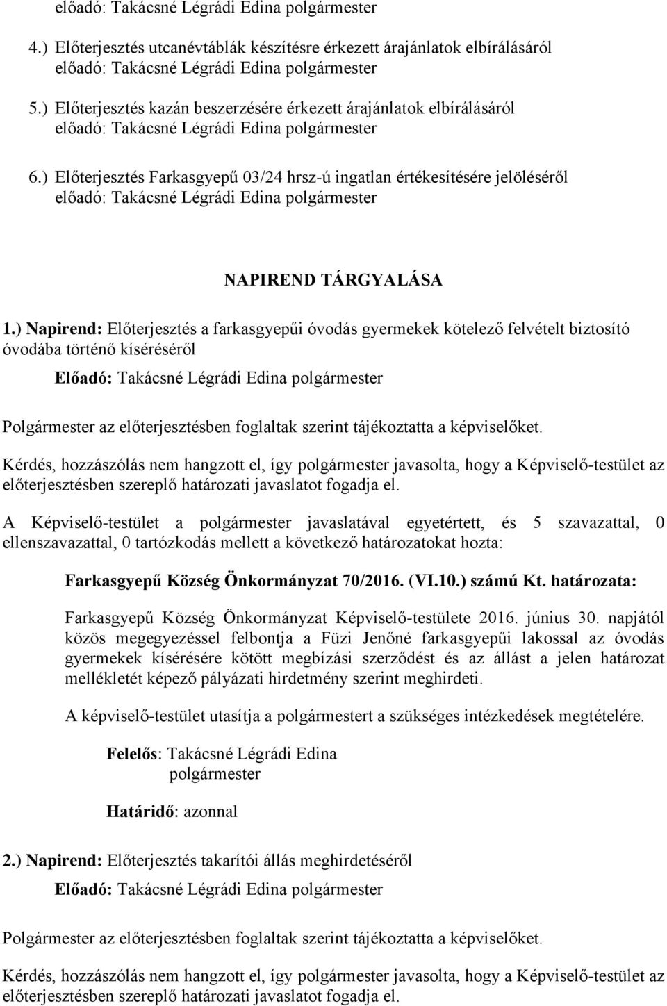 ) Napirend: Előterjesztés a farkasgyepűi óvodás gyermekek kötelező felvételt biztosító óvodába történő kíséréséről A Képviselő-testület a javaslatával egyetértett, és 5 szavazattal, 0 Farkasgyepű