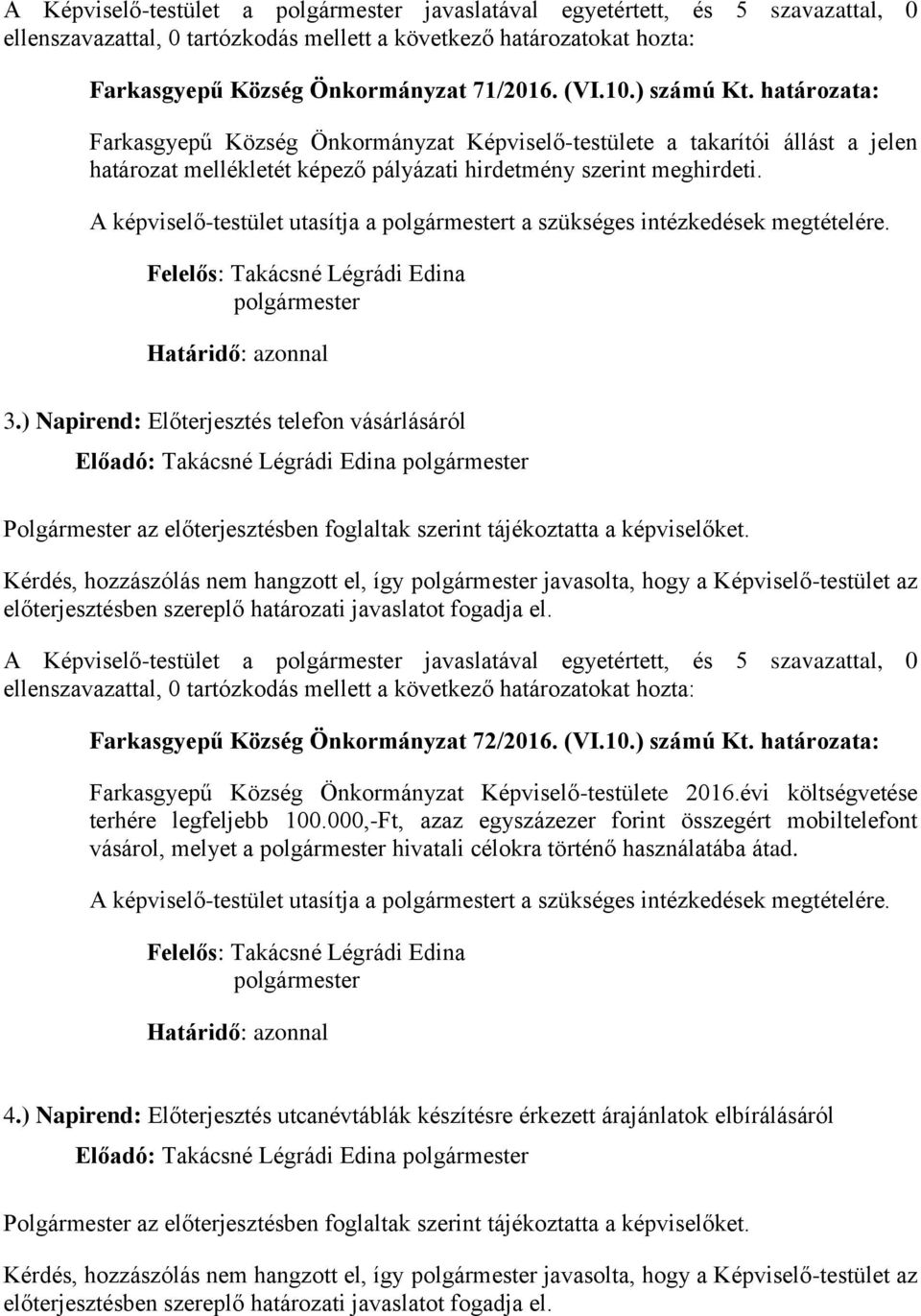 ) Napirend: Előterjesztés telefon vásárlásáról A Képviselő-testület a javaslatával egyetértett, és 5 szavazattal, 0 Farkasgyepű Község Önkormányzat 72/2016. (VI.10.) számú Kt.