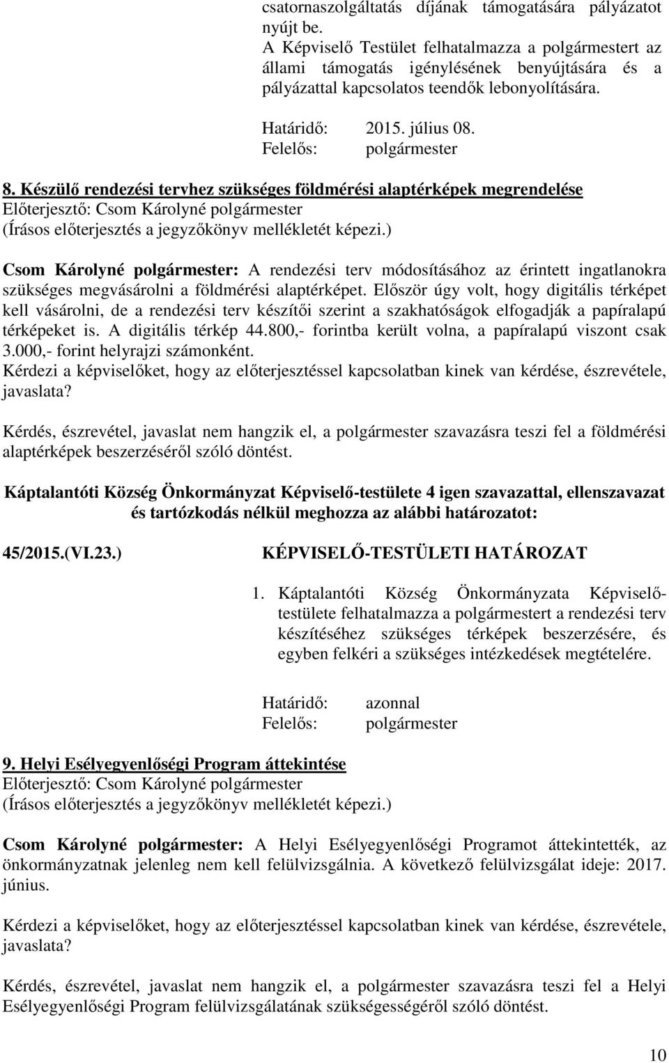 Készülő rendezési tervhez szükséges földmérési alaptérképek megrendelése Előterjesztő: Csom Károlyné Csom Károlyné : A rendezési terv módosításához az érintett ingatlanokra szükséges megvásárolni a