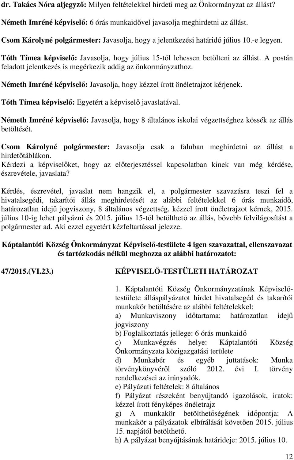 A postán feladott jelentkezés is megérkezik addig az önkormányzathoz. Németh Imréné képviselő: Javasolja, hogy kézzel írott önéletrajzot kérjenek.