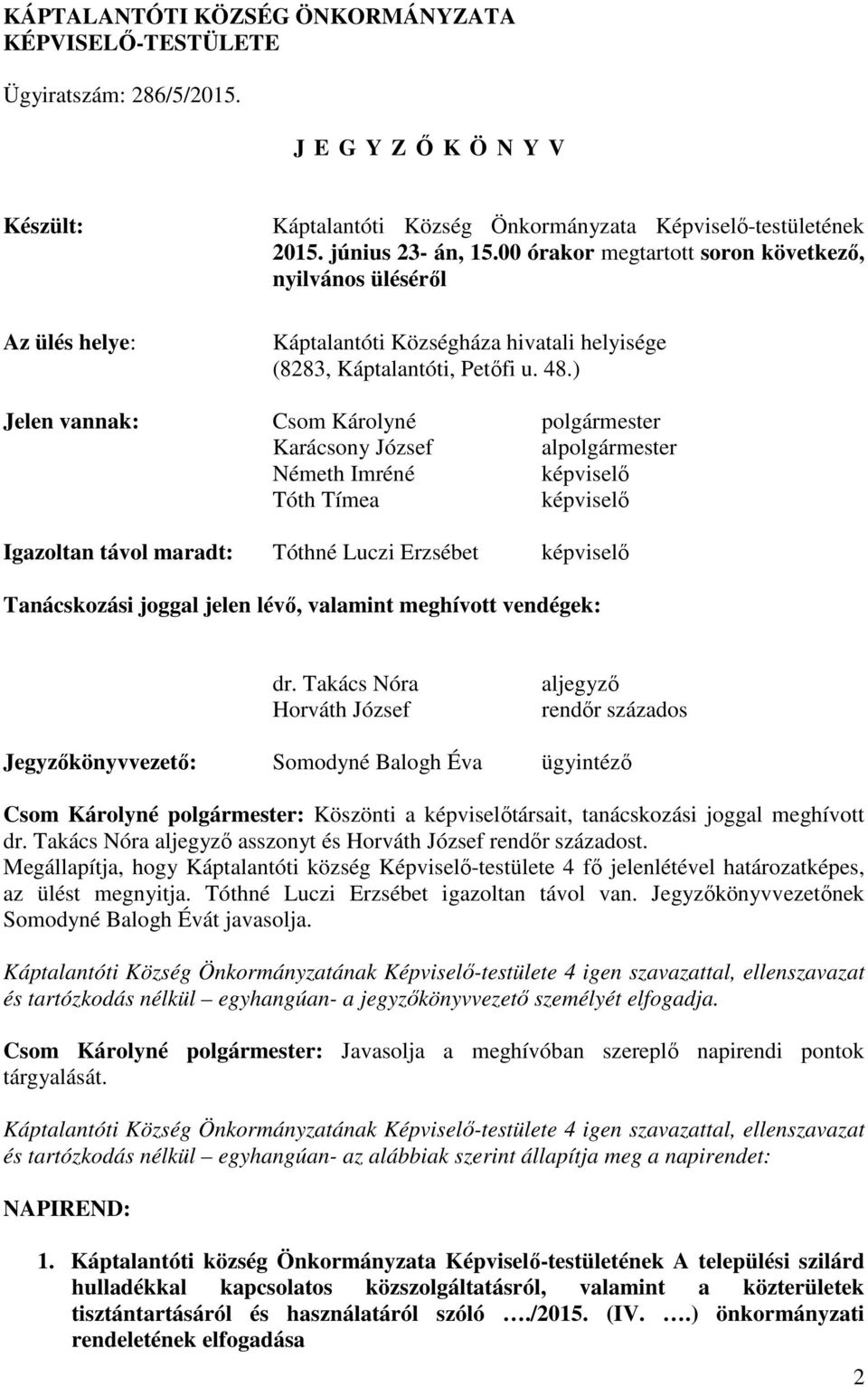 ) Jelen vannak: Csom Károlyné Karácsony József al Németh Imréné képviselő Tóth Tímea képviselő Igazoltan távol maradt: Tóthné Luczi Erzsébet képviselő Tanácskozási joggal jelen lévő, valamint