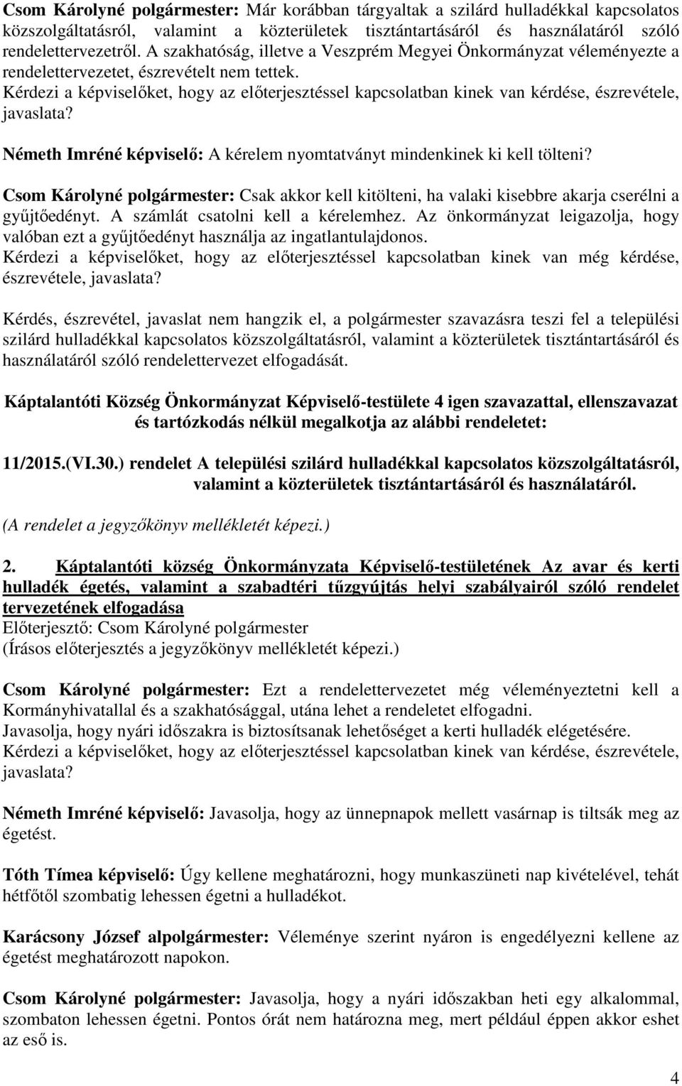 Csom Károlyné : Csak akkor kell kitölteni, ha valaki kisebbre akarja cserélni a gyűjtőedényt. A számlát csatolni kell a kérelemhez.