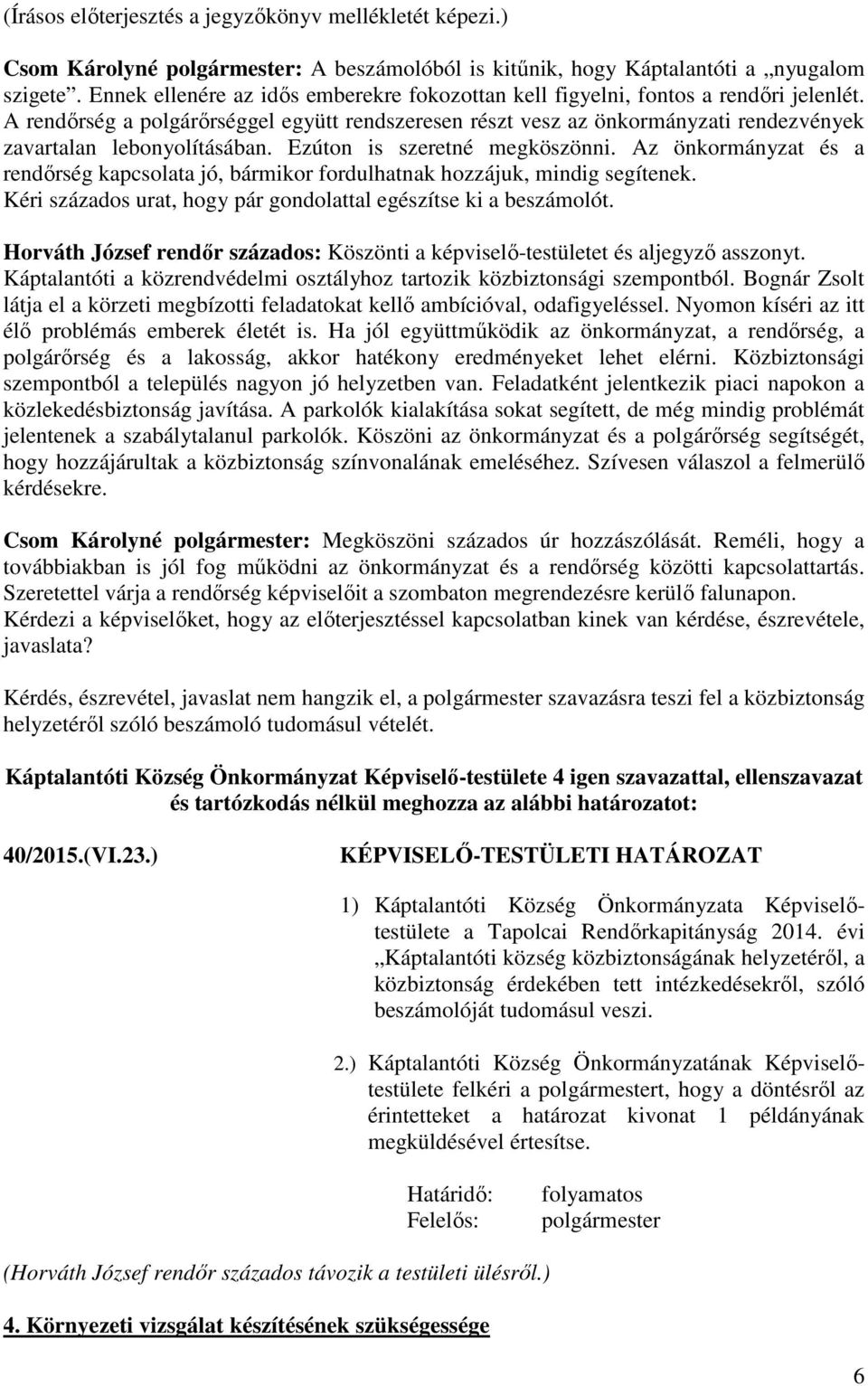 Az önkormányzat és a rendőrség kapcsolata jó, bármikor fordulhatnak hozzájuk, mindig segítenek. Kéri százados urat, hogy pár gondolattal egészítse ki a beszámolót.