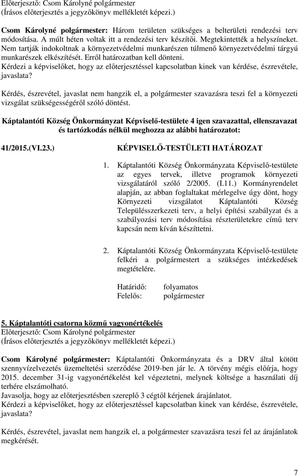 Kérdés, észrevétel, javaslat nem hangzik el, a szavazásra teszi fel a környezeti vizsgálat szükségességéről szóló döntést. 41/2015.(VI.23.) 1.