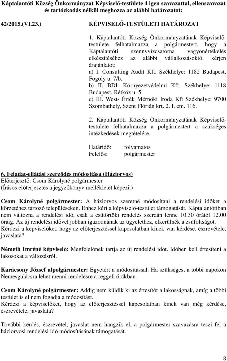 Consulting Audit Kft. Székhelye: 1182 Budapest, Fogoly u. 7/b. b) II. BDL Környezetvédelmi Kft. Székhelye: 1118 Budapest, Rétköz u. 5. c) III.