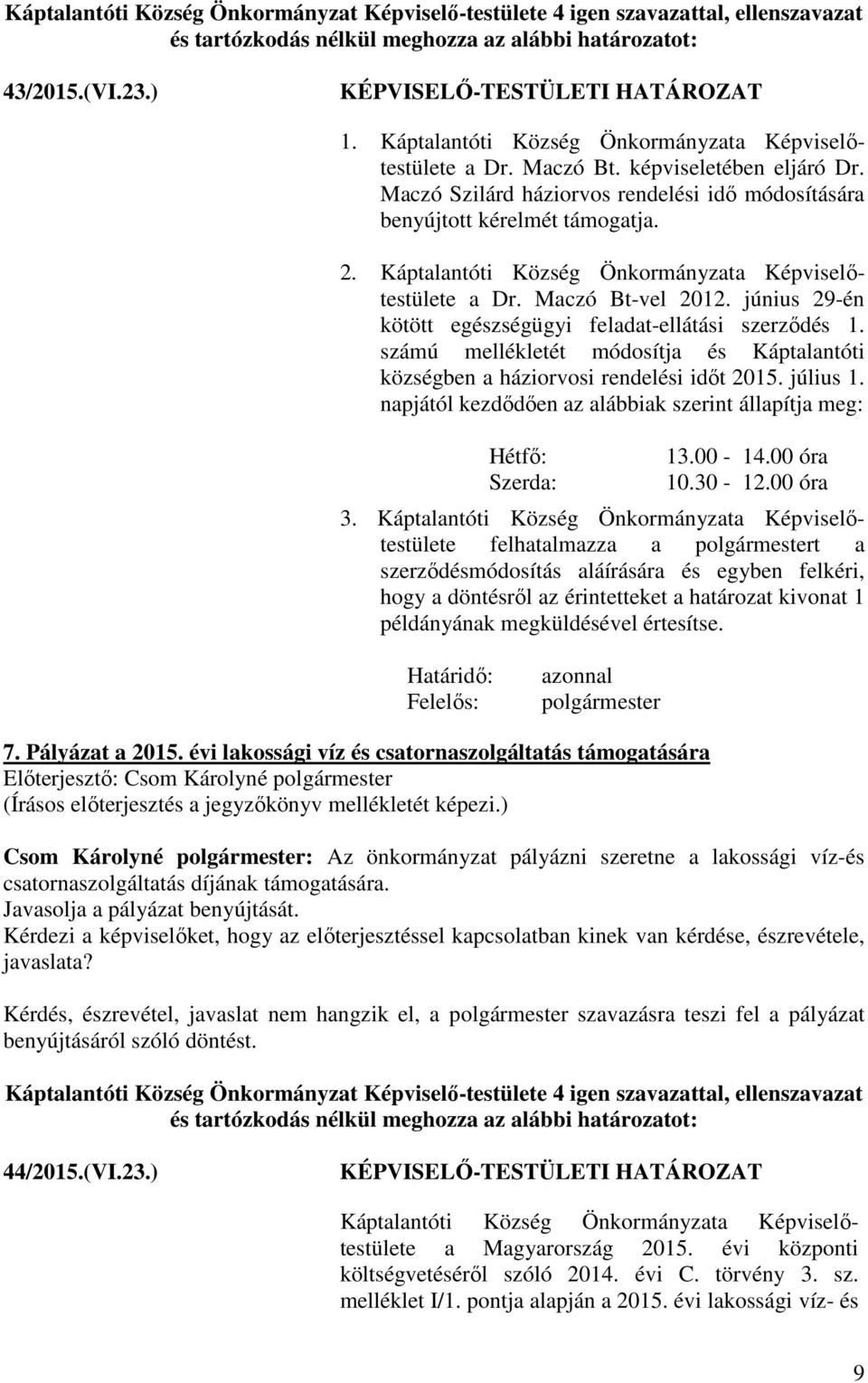 számú mellékletét módosítja és Káptalantóti községben a háziorvosi rendelési időt 2015. július 1. napjától kezdődően az alábbiak szerint állapítja meg: Hétfő: Szerda: 13.00-14.00 óra 10.30-12.