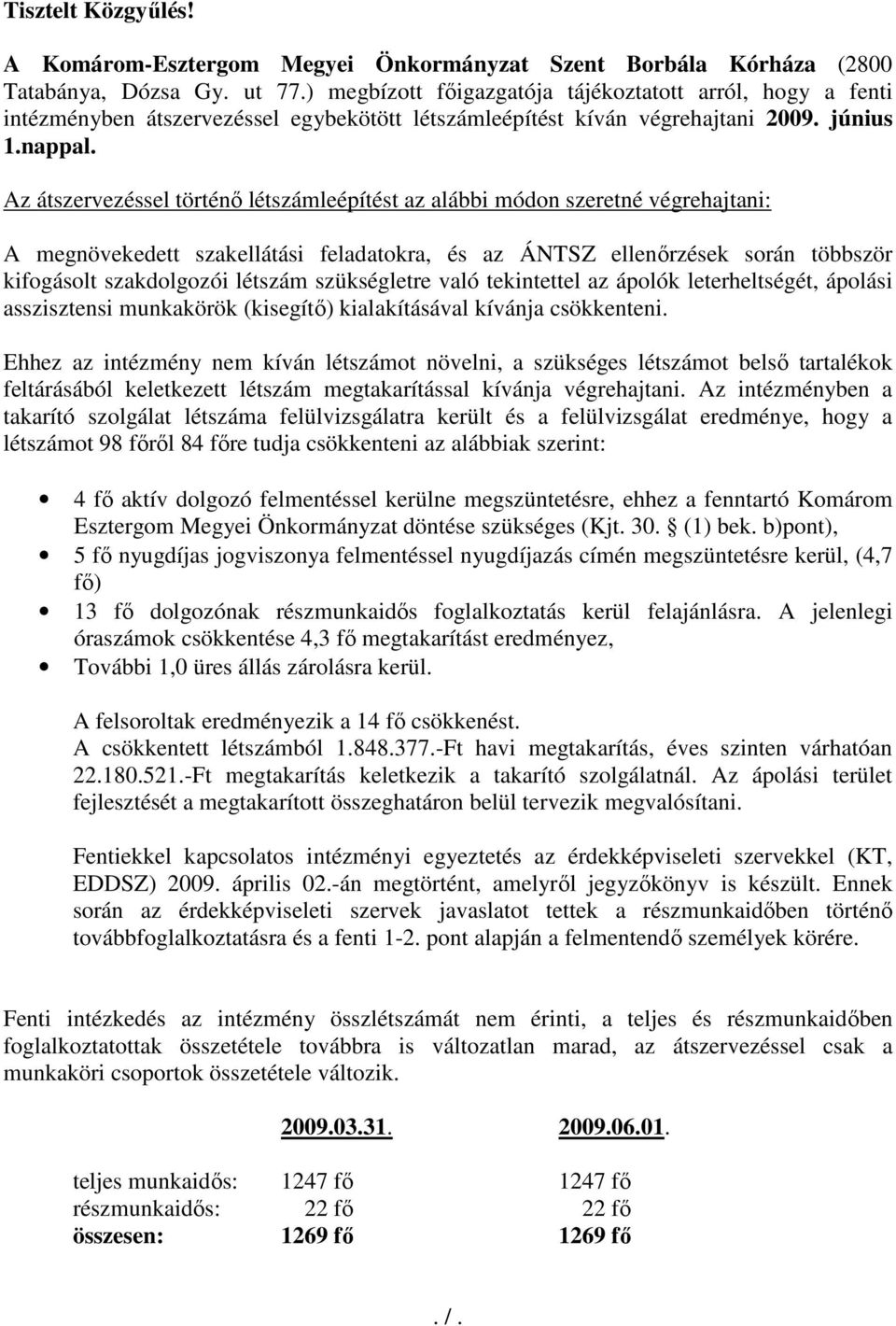 Az átszervezéssel történı létszámleépítést az alábbi módon szeretné végrehajtani: A megnövekedett szakellátási feladatokra, és az ÁNTSZ ellenırzések során többször kifogásolt szakdolgozói létszám