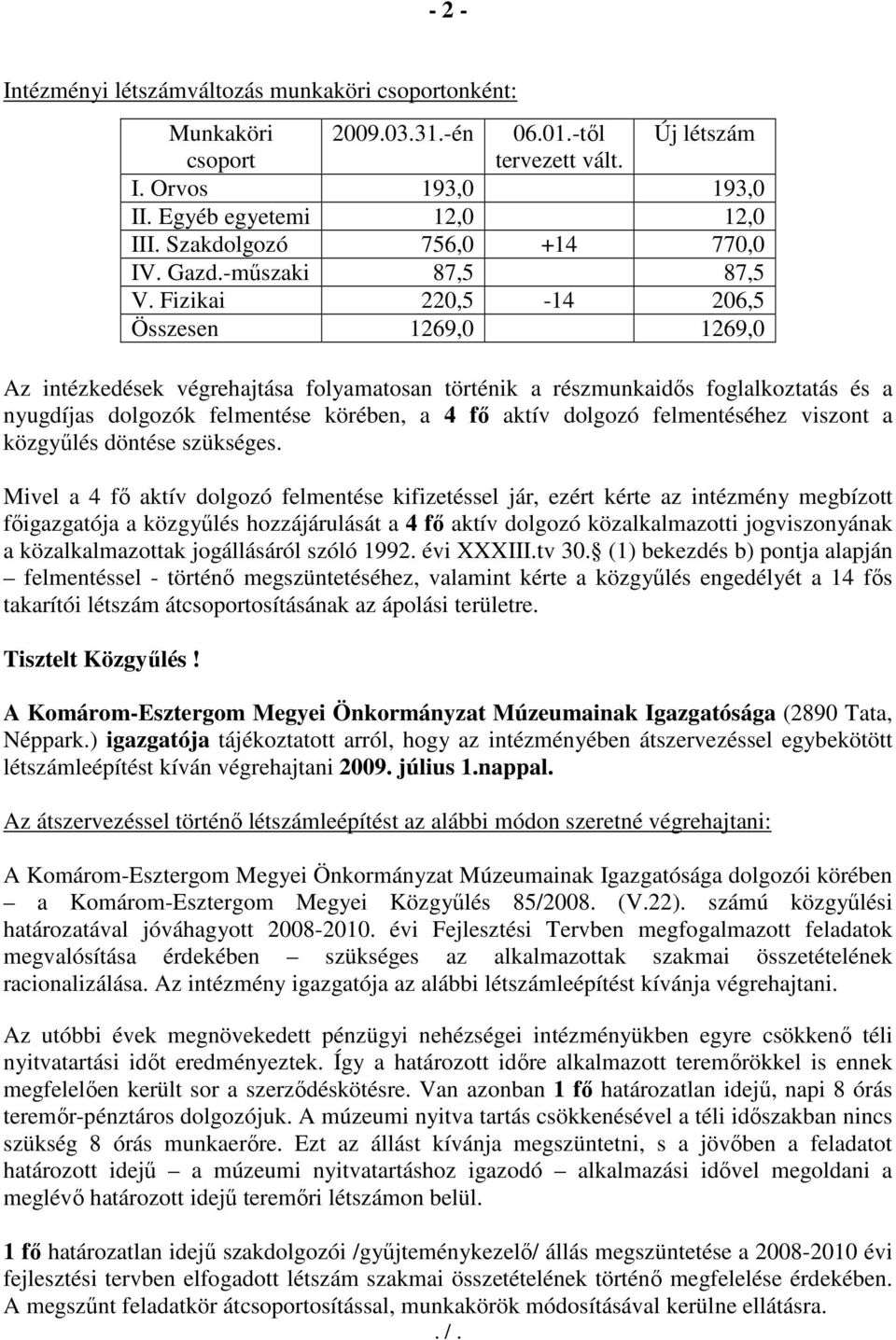 Mivel a 4 fı aktív dolgozó felmentése kifizetéssel jár, ezért kérte az intézmény megbízott fıigazgatója a közgyőlés hozzájárulását a 4 fı aktív dolgozó közalkalmazotti jogviszonyának a