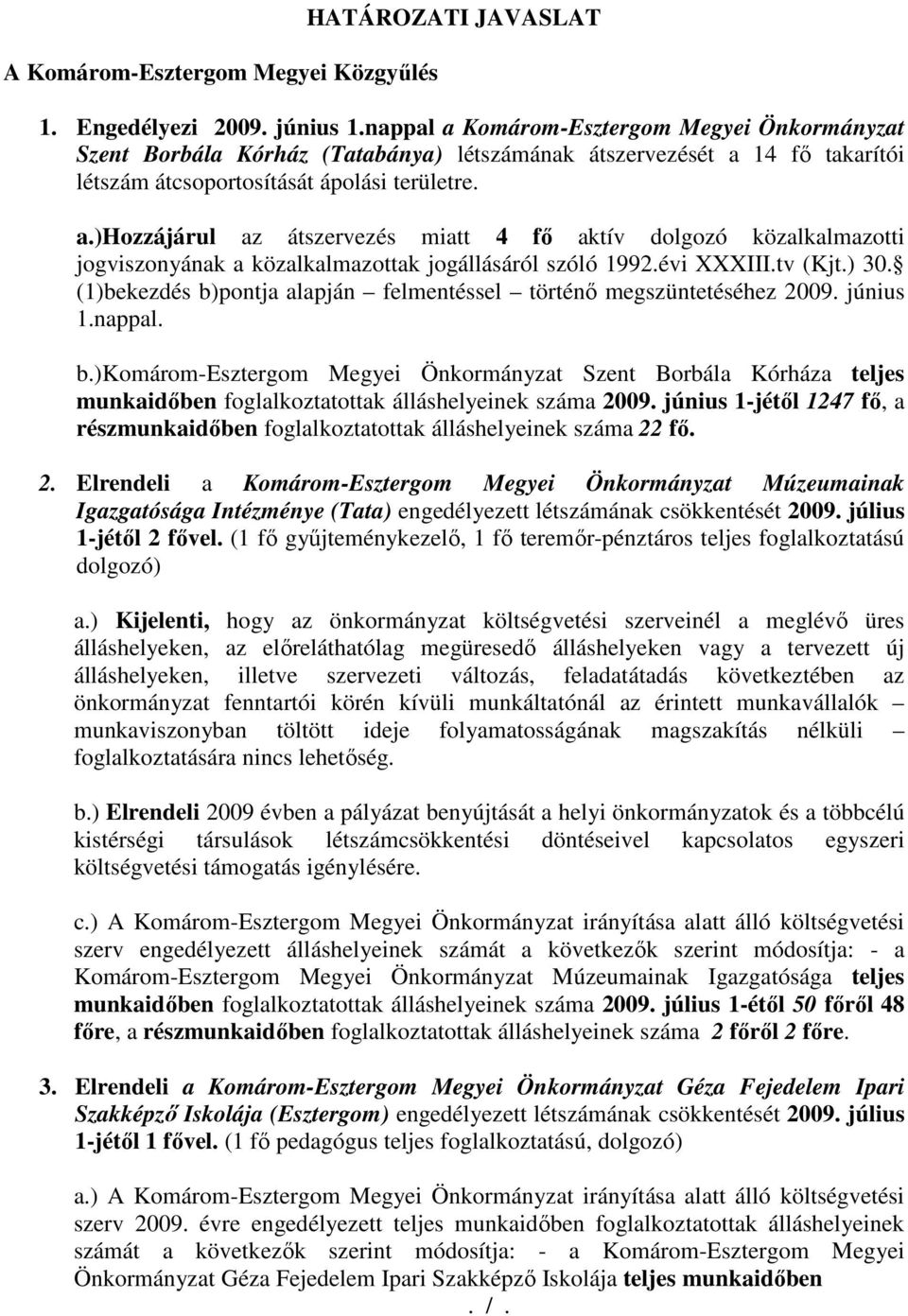 évi XXXIII.tv (Kjt.) 30. (1)bekezdés b)pontja alapján felmentéssel történı megszüntetéséhez 2009. június 1.nappal. b.)komárom-esztergom Megyei Önkormányzat Szent Borbála Kórháza teljes munkaidıben foglalkoztatottak álláshelyeinek száma 2009.