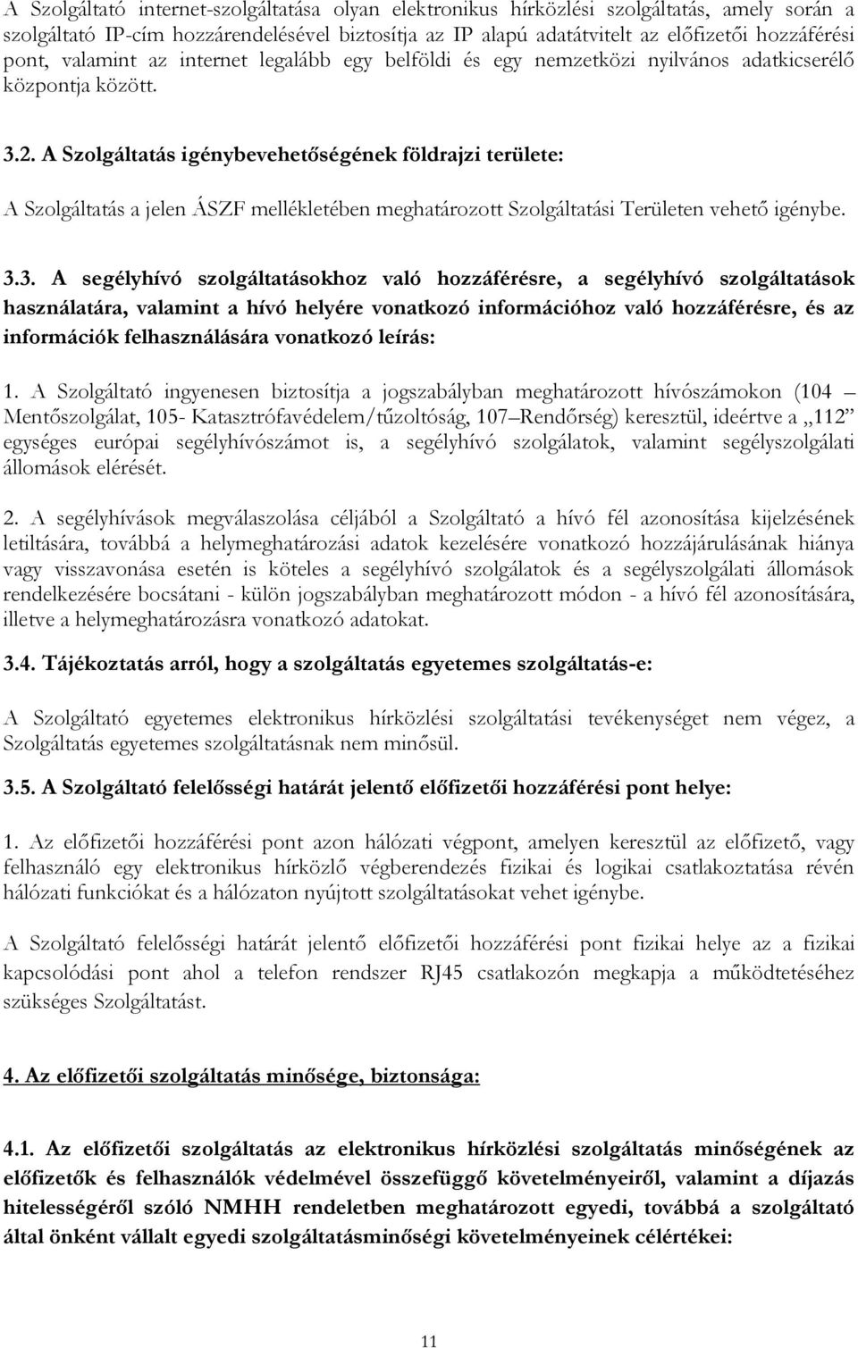 A Szolgáltatás igénybevehetőségének földrajzi területe: A Szolgáltatás a jelen ÁSZF mellékletében meghatározott Szolgáltatási Területen vehető igénybe. 3.