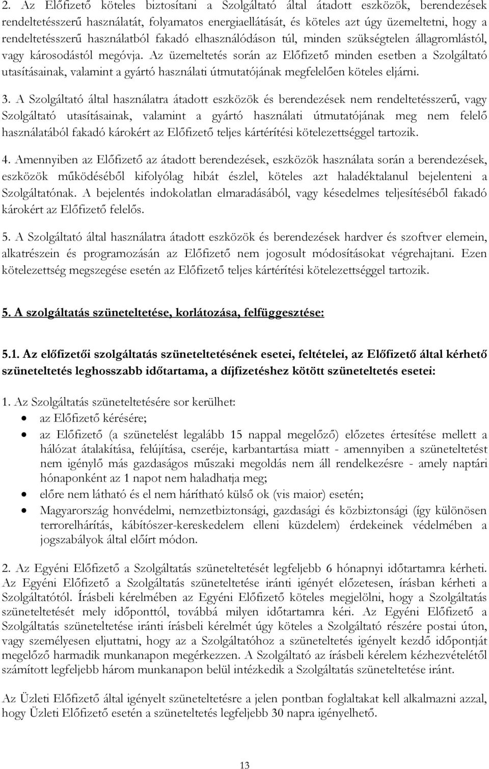 Az üzemeltetés során az Előfizető minden esetben a Szolgáltató utasításainak, valamint a gyártó használati útmutatójának megfelelően köteles eljárni. 3.